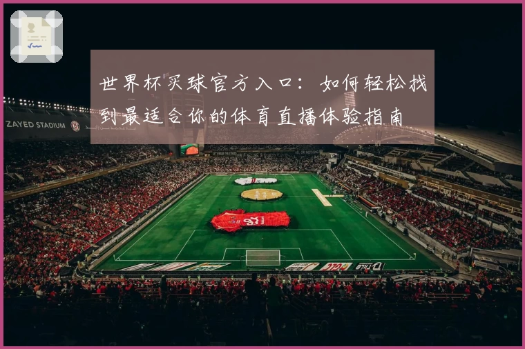 世界杯买球官方入口：如何轻松找到最适合你的体育直播体验指南